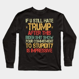 U Still Hate Trump after This Biden Long Sleeve T-Shirt